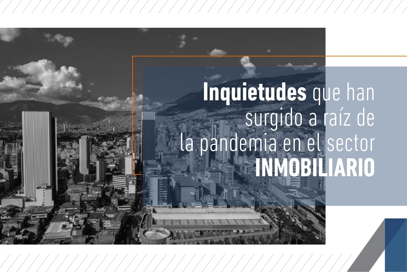INQUIETUDES QUE HAN SURGIDO A RAÍZ DE LA PANDEMIA EN EL SECTOR INMOBILIARIO