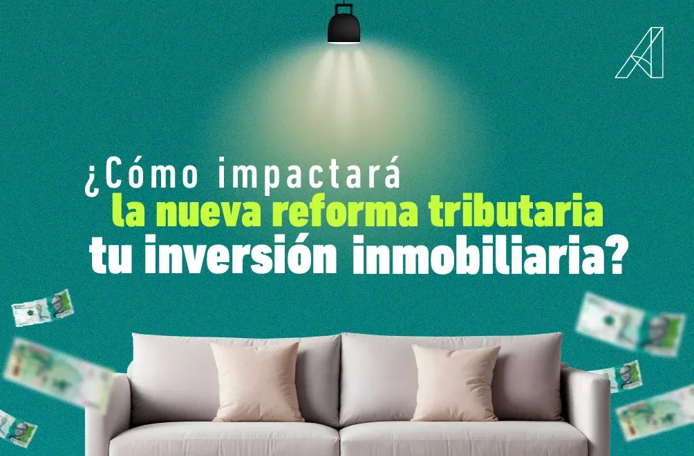 ¿Cómo impactará la nueva reforma tributaria tu inversión inmobiliaria?