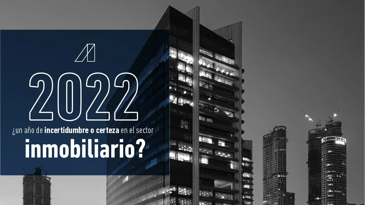 2022: ¿UN AÑO DE INCERTIDUMBRE O CERTEZA EN EL SECTOR INMOBILIARIO?