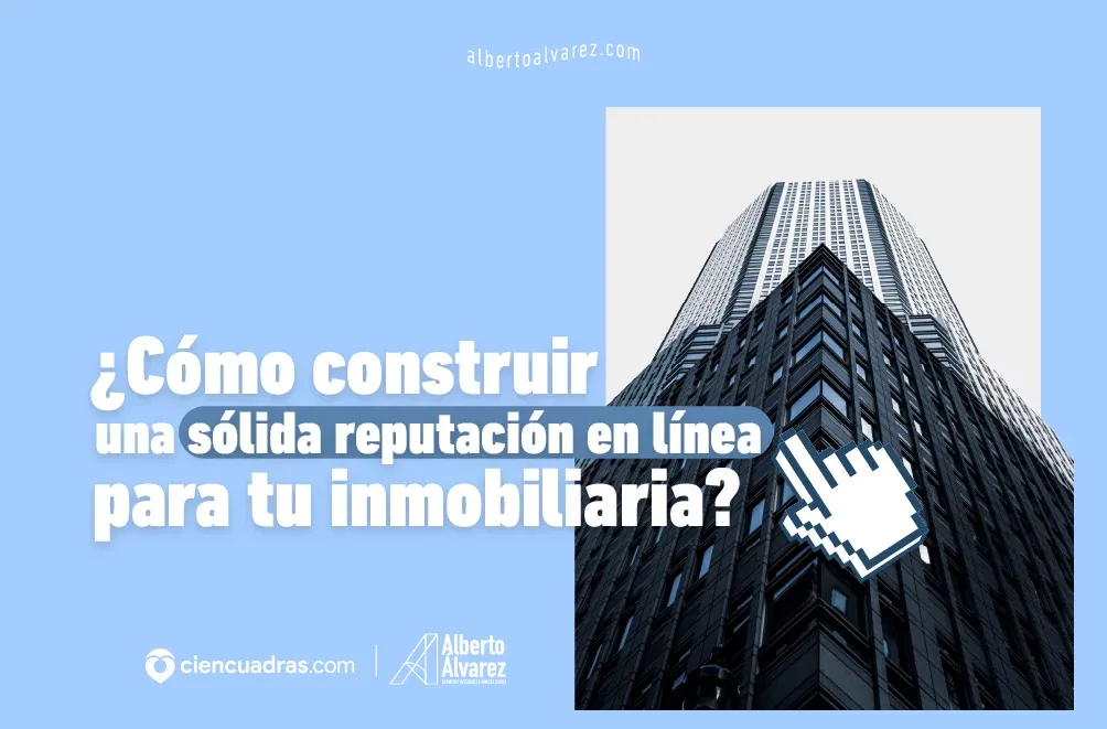 Cómo construir una sólida reputación en línea para tu inmobiliaria